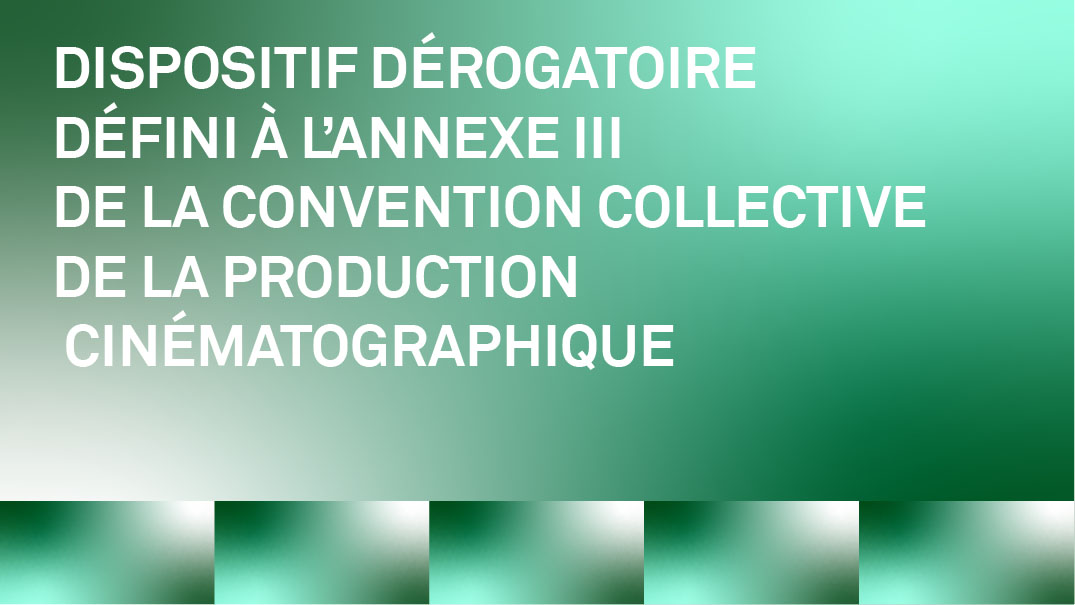 Dispositif dérogatoire défini à l'annexe III de la convention collective de la production cinématographique