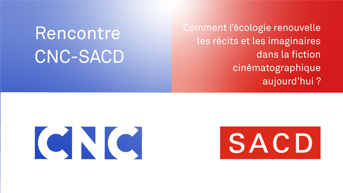 Rencontre CNC-SACD « Comment l’écologie renouvelle les récits et les imaginaires dans la fiction cinématographique aujourd’hui »