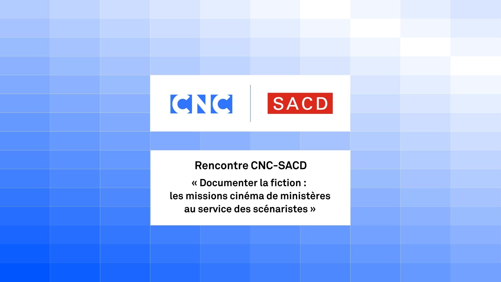 Rencontre CNC-SACD - Documenter la fiction - les missions cinéma de ministères au service des scénaristes